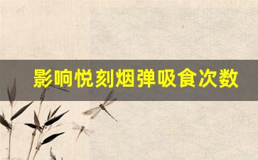 影响悦刻烟弹吸食次数的几个关键因素